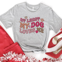 Load image into Gallery viewer, Atleast My Dog Loves Me |Valentines
