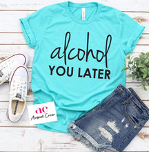 Load image into Gallery viewer, Alcohol You Later| Humor|  T-Shirt

