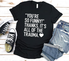 Load image into Gallery viewer, You're So Funny, Thanks It's all The trauma | Snarky