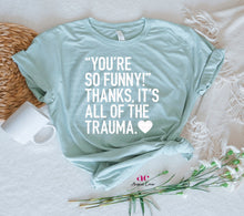 Load image into Gallery viewer, You're So Funny, Thanks It's all The trauma | Snarky