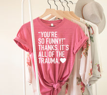 Load image into Gallery viewer, You're So Funny, Thanks It's all The trauma | Snarky