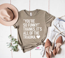 Load image into Gallery viewer, You're So Funny, Thanks It's all The trauma | Snarky