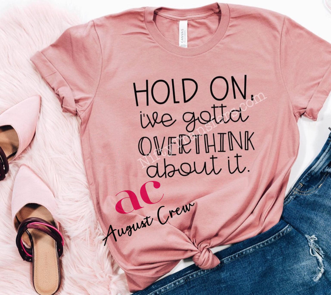 Gotta Overthink It| Humor|  T-Shirt