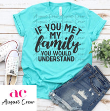 Load image into Gallery viewer, If You Meet My Family You Would Understand|  T-Shirt
