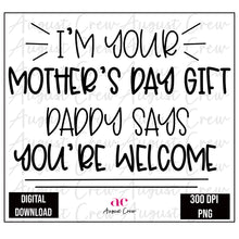Load image into Gallery viewer, I&#39;m Your Mother&#39;s Day Gift| Digital Download
