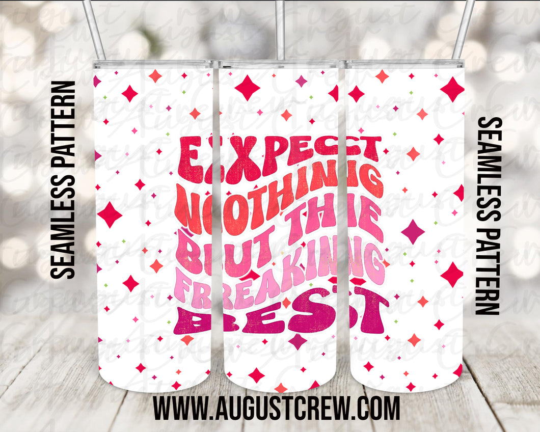 Expect Nothing But The Best Tumbler| Freaking | 20oz| Digital Design