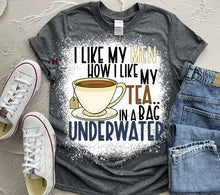 Load image into Gallery viewer, I Like My Men How | Tea | T shirt (Bleached)
